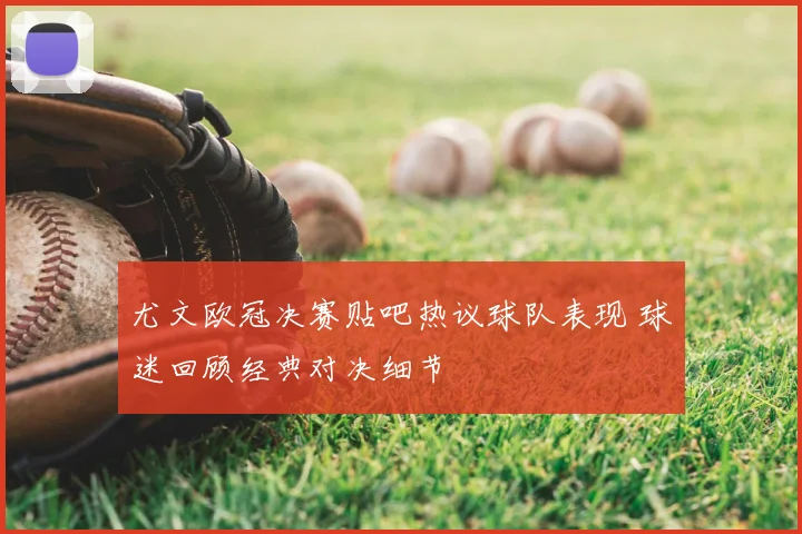 尤文欧冠决赛贴吧热议球队表现 球迷回顾经典对决细节