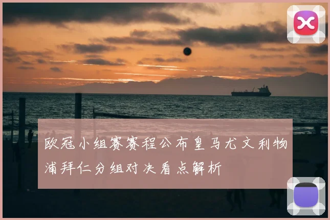 欧冠小组赛赛程公布皇马尤文利物浦拜仁分组对决看点解析