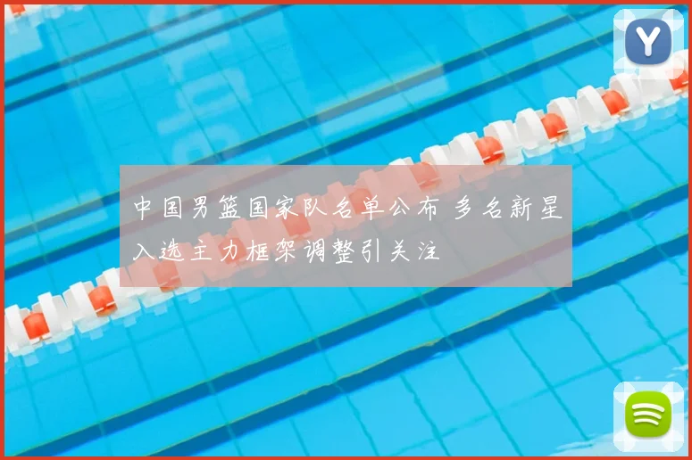 中国男篮国家队名单公布 多名新星入选主力框架调整引关注